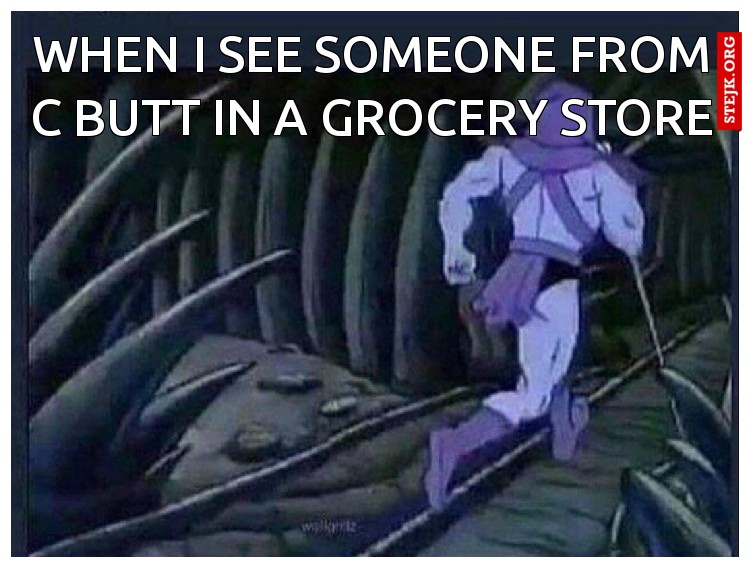 When I see someone from C butt in a grocery store