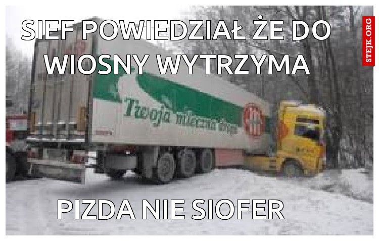 SIEF POWIEDZIAŁ ŻE DO WIOSNY WYTRZYMA