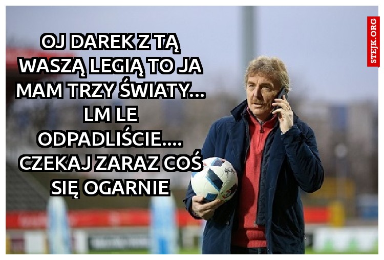 Witam, z tej strony właściciel legii. Dodzwoniłem się do pzpn?