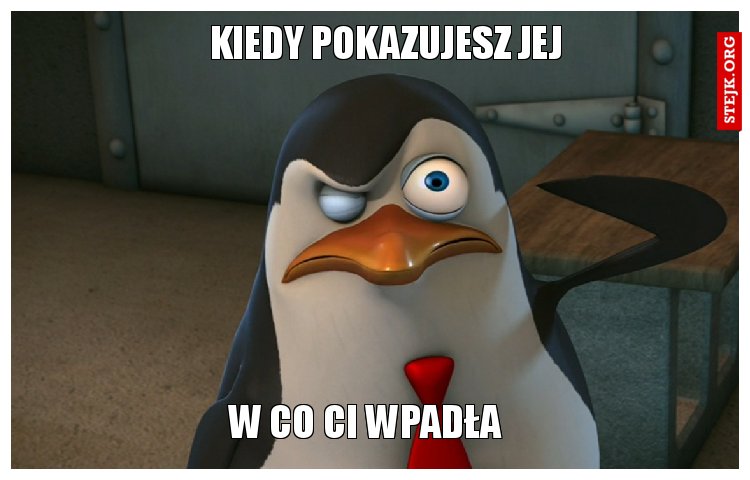 Kiedy pokazujesz jej 