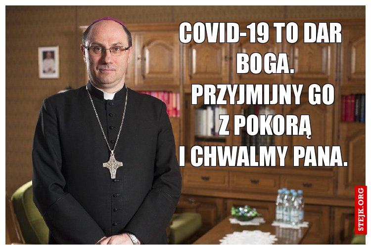  Covid-19 to dar                 Boga.                  Przyjmijny go               z pokorą          i chwalmy pana.