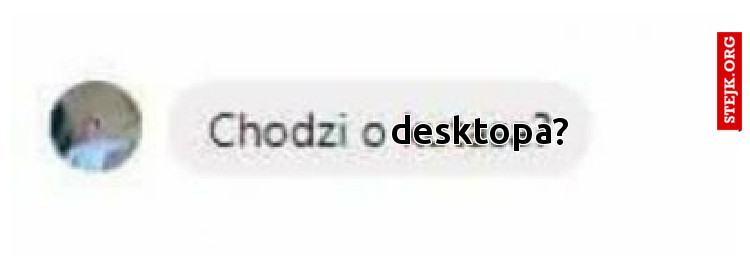 chodzi o desktopa?