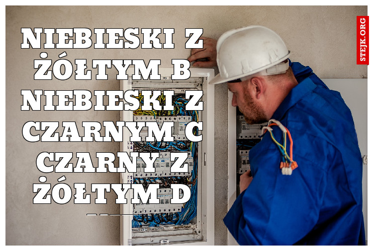 wybuchnie gdy połączymy kabelki: A Niebieski z żółtym B NIebieski z czarnym C czarny z żółtym D nie dotyczy, bo nie jestem saperem