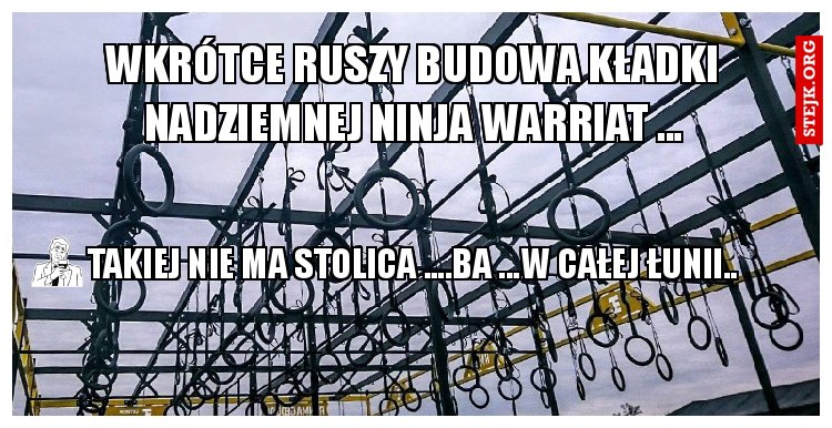 WKRÓTCE RUSZY BUDOWA KŁADKI Nadziemnej ninja warriat ...