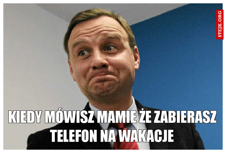 Kiedy mówisz mamie że zabierasz telefon na wakacje