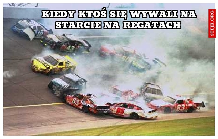 Kiedy ktoś się wywali na starcie na regatach 