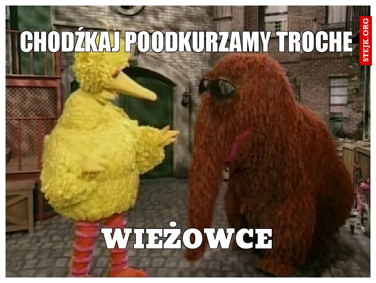 chodźkaj poodkurzamy troche