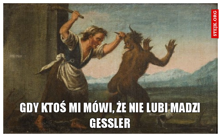 Gdy ktos mi mowi ze nie lubi Madzi Gessler