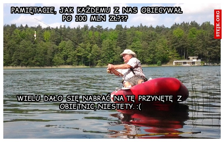 Pamiętacie,  jak  każdemu  z  nas  obiecywał  po  100  mln  zł???  