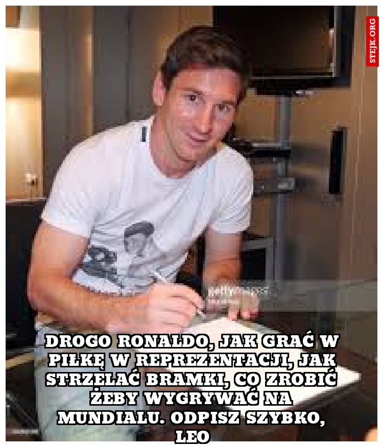 Drogo Ronaldo, jak grać w piłkę W reprezentacji, jak strzelać bramki, co zrobić żeby wygrywać na mundialu. Odpisz szybko, Leo