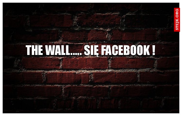The wall..... się Facebook !