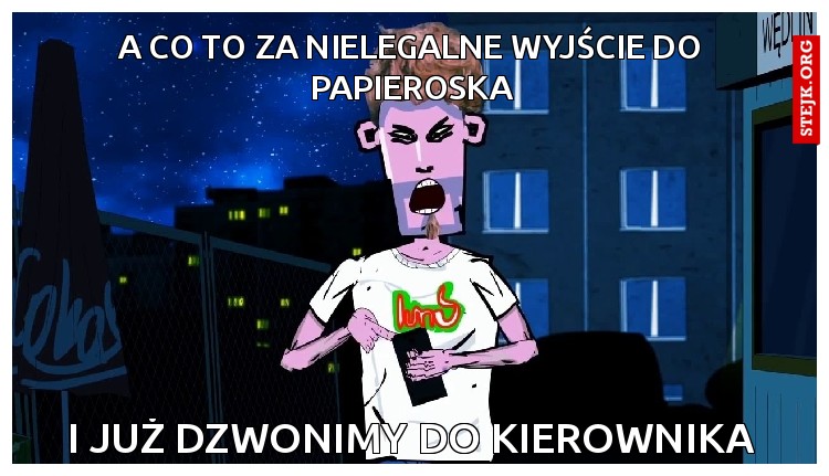 A co to za nielegalne wyjście do papieroska