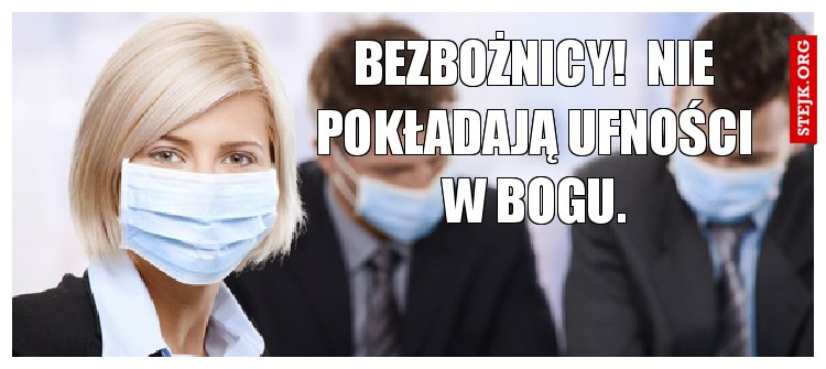 Bezbożnicy!  Nie pokładają ufności w Bogu.