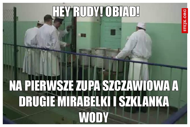 Hey rudy! Obiad!