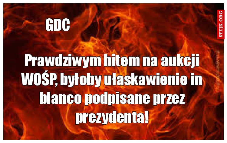 Prawdziwym hitem na aukcji WOŚP, byłoby ułaskawienie in blanco podpisane przez prezydenta!