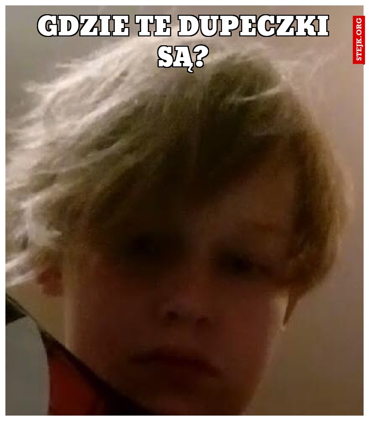GDZIE TE DUPECZKI SĄ?