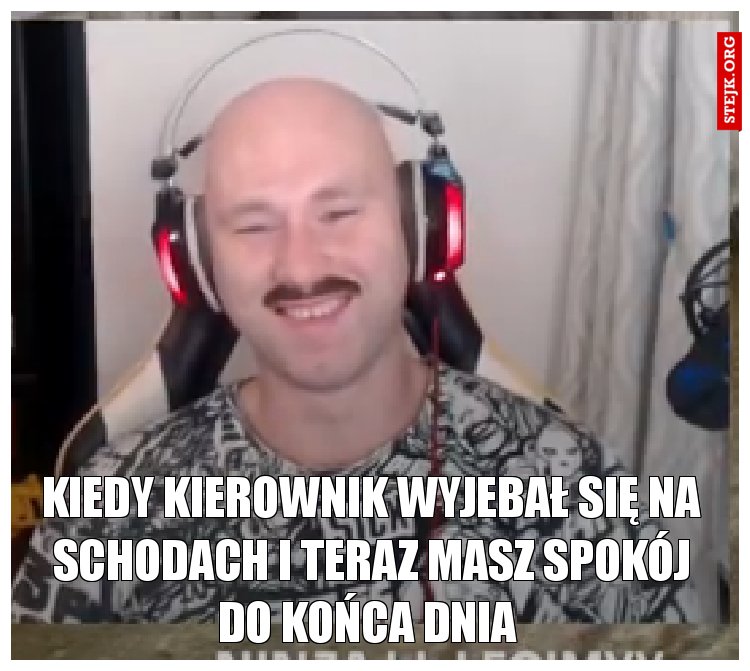 Kiedy kierownik wyjebał się na schodach i teraz masz spokój do końca dnia 