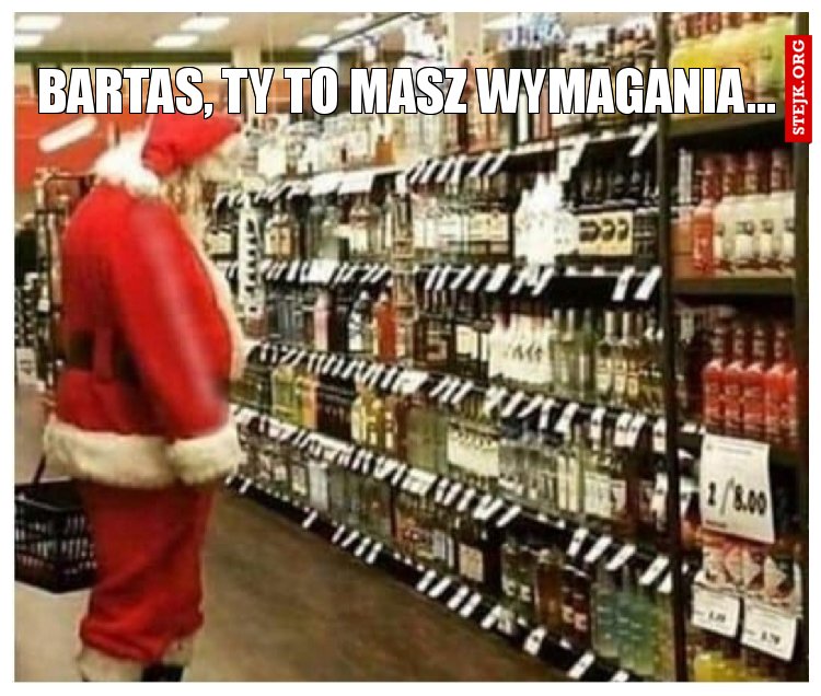 Bartas, Ty to masz wymagania...