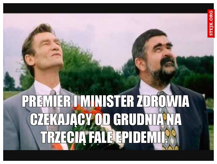 Premier i minister zdrowia czekający od grudnia na trzecią fale epidemii. 