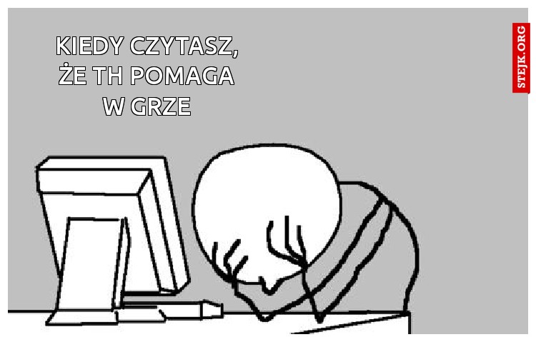 kiedy czytasz, że Th pomaga w grze
