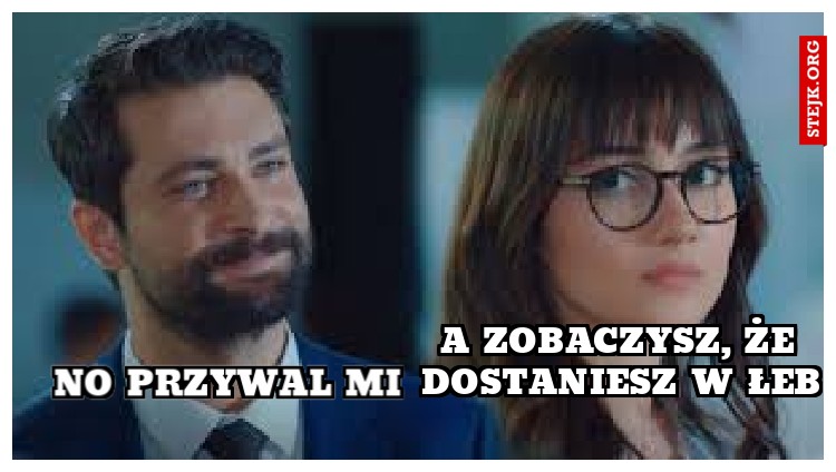 No przywal mi