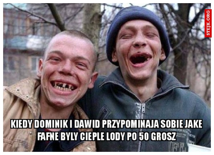 Kiedy Dominik i Dawid przypominaja sobie jake fafne byly cieple lody po 50 grosz