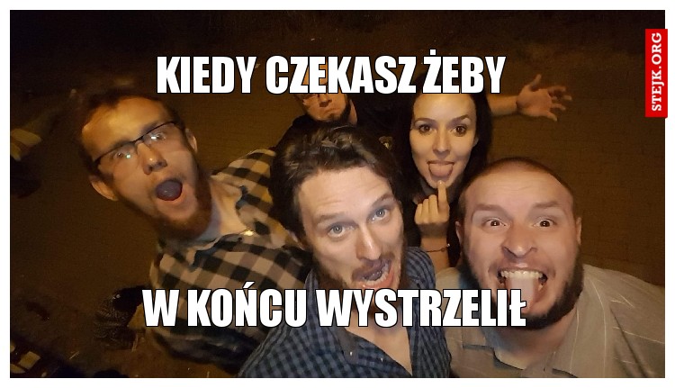 Kiedy czekasz żeby 