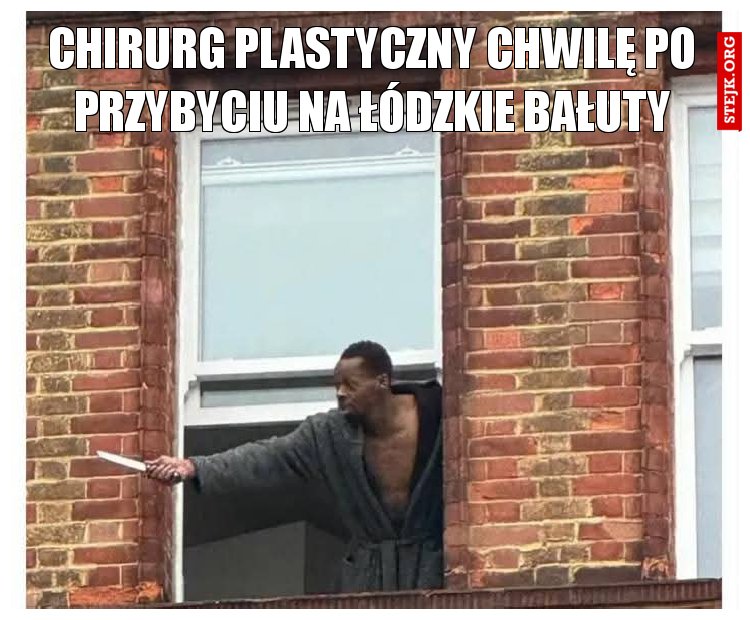 Chirurg plastyczny chwilę po przybyciu na łódzkie Bałuty