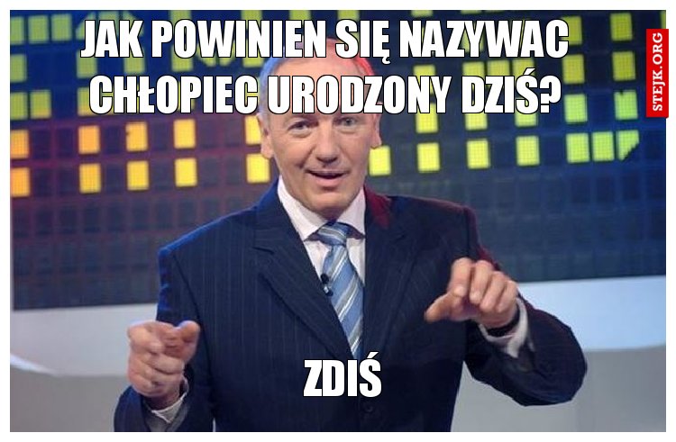 JAK POWINIEN SIĘ NAZYWAĆ CHŁOPIEC URODZONY DZIŚ?