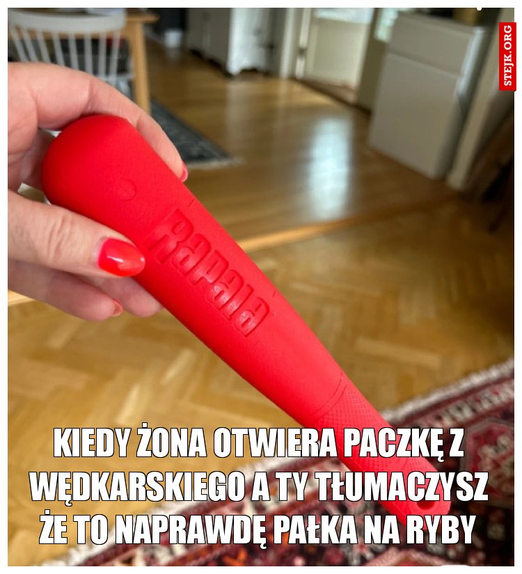 Kiedy żona otwiera paczkę z wędkarskiego a ty tłumaczysz że to naprawdę pałka na ryby