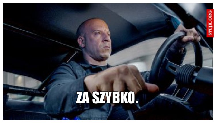 Za szybko.