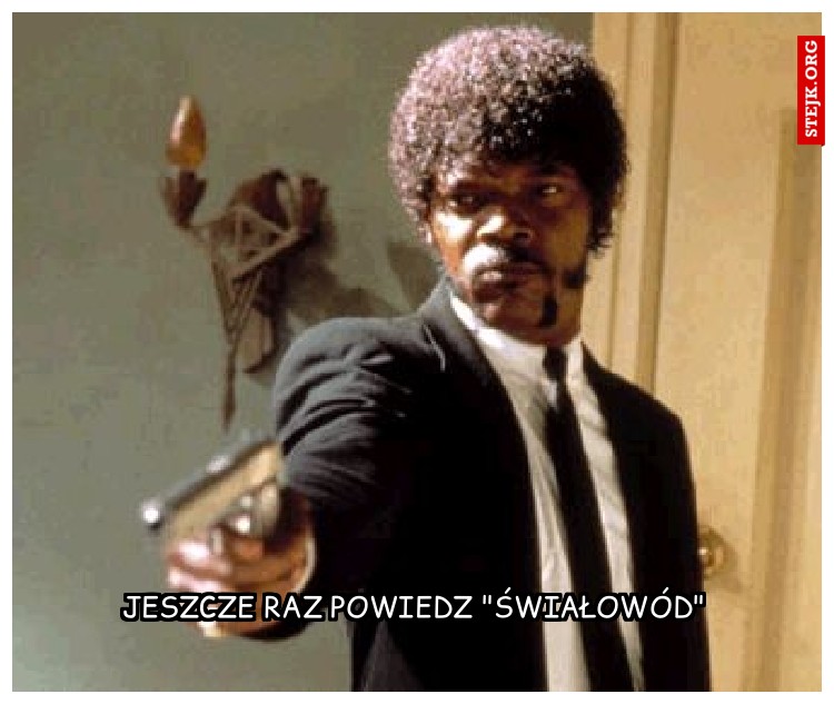 Jeszcze raz powiedz "świałowód"