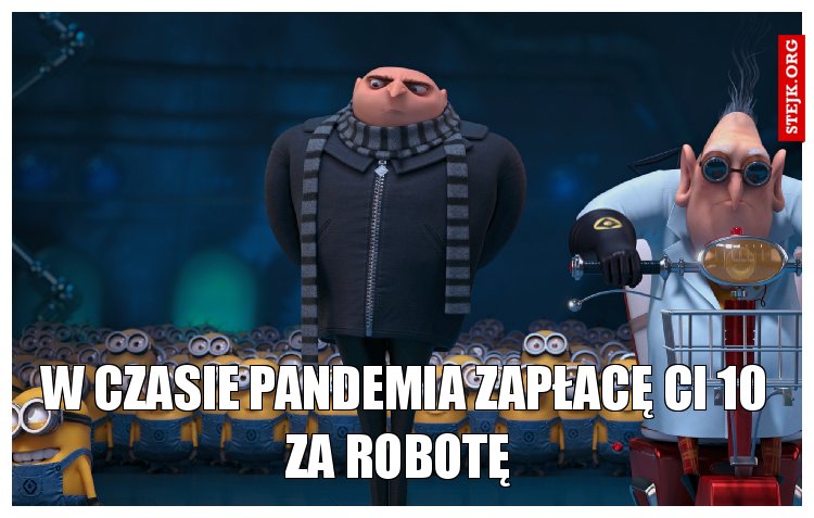 W czasie pandemia zapłacę Ci 10 za robotę 