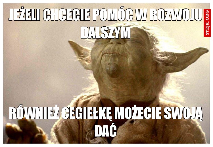 Jeżeli chcecie pomóc w rozwoju dalszym