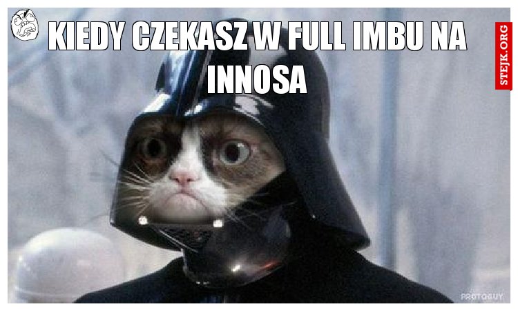 kiedy czekasz w full imbu na Innosa