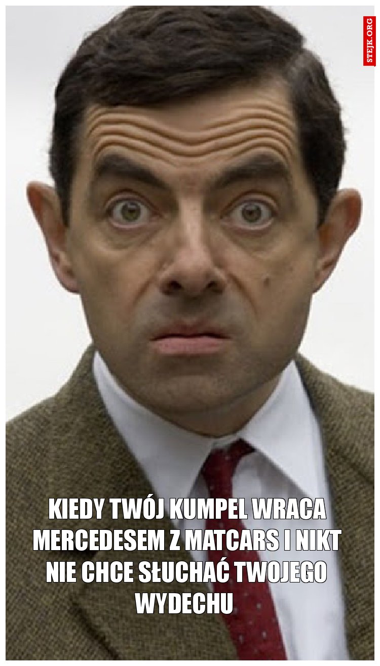 Kiedy twój kumpel wraca Mercedesem z Matcars i nikt nie chce słuchać twojego wydechu 