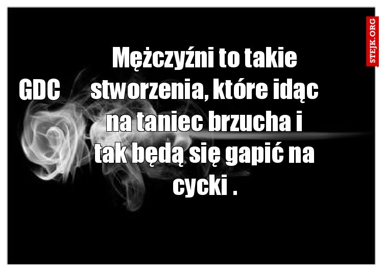 Mężczyźni to takie stworzenia, które idąc na taniec brzucha i tak będą się gapić na cycki .