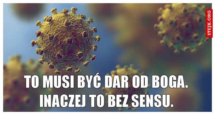 To musi być dar od Boga. Inaczej to bez sensu.