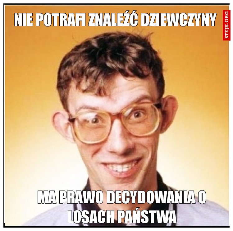 NIE POTRAFI ZNALEŹĆ DZIEWCZYNY