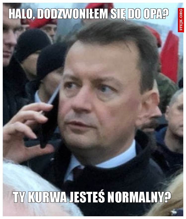 HALO, DODZWONIŁEM SIĘ DO OPA?