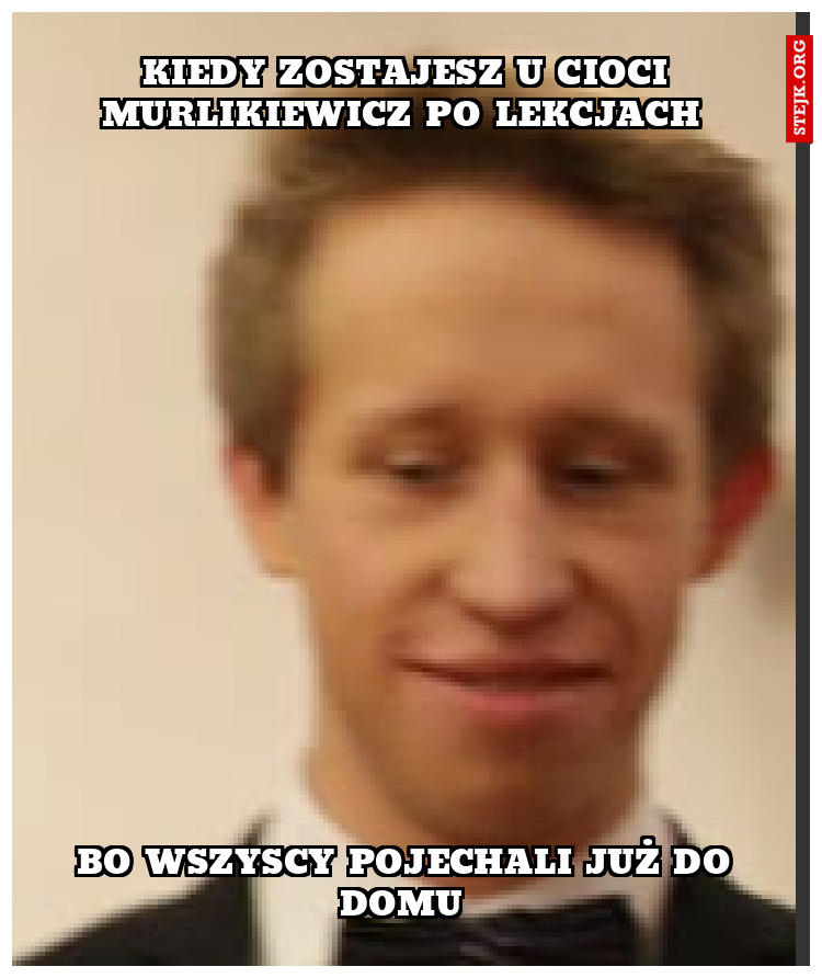Kiedy zostajesz u cioci murlikiewicz po lekcjach 