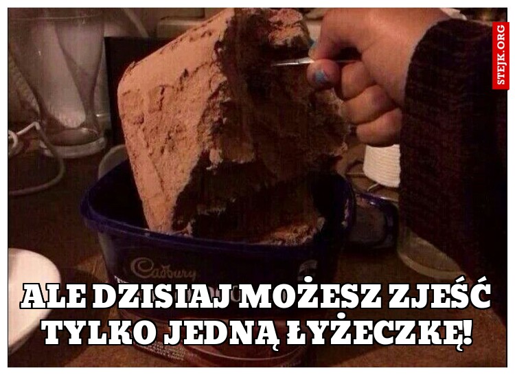Ale dzisiaj możesz zjeść tylko jedną łyżeczkę!