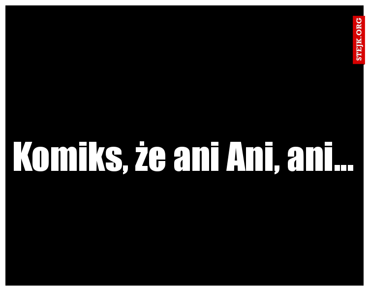 Komiks, że ani Ani, ani...