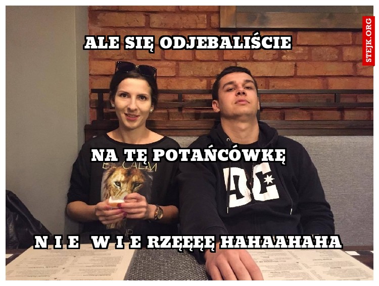 ALE SIĘ ODJEBLIŚCIE
