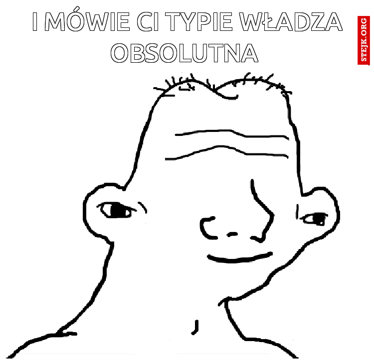 I mÓwie ci typie władza obsolutna 
