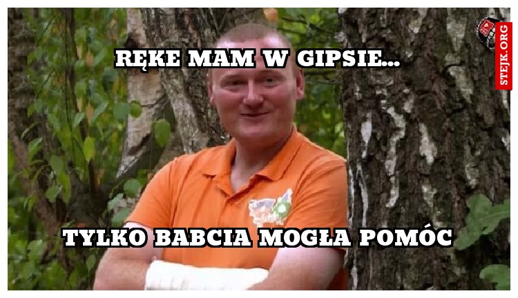 Ręke mam w gipsie...