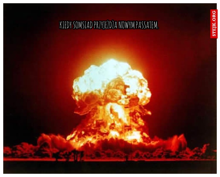 kiedy somsiad przyjeżdża nowym passatem.