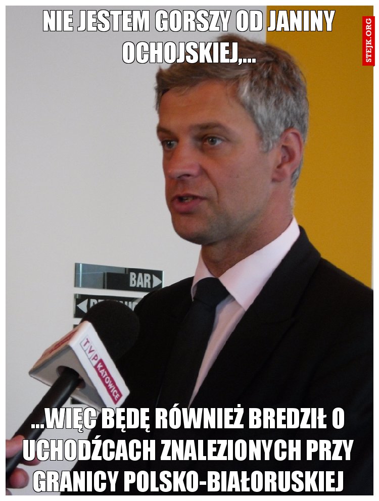 Nie jestem gorszy od Janiny Ochojskiej,...