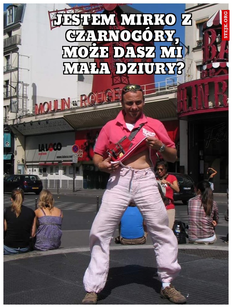 Jestem Mirko z Czarnogóry, może dasz mi mała dziury?