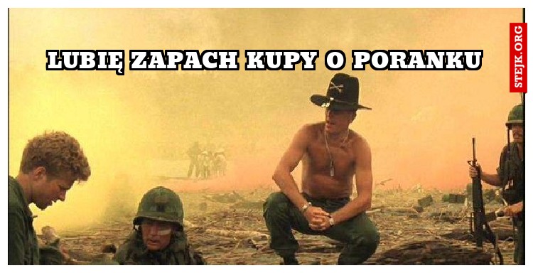 Lubię zapach kupy o poranku